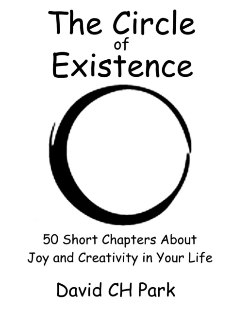 Circle of Existence: 50 Short Chapters About Joy and Creativity in Your Life