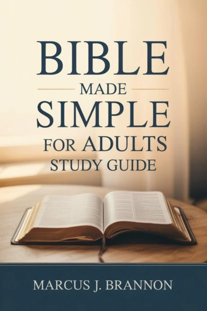 Bible Made Simple for Adults Study Guide: A Clear, Step-by-Step Guidebook to Understanding Scripture, Building Confidence, and Applying God's Word in Everyday Life