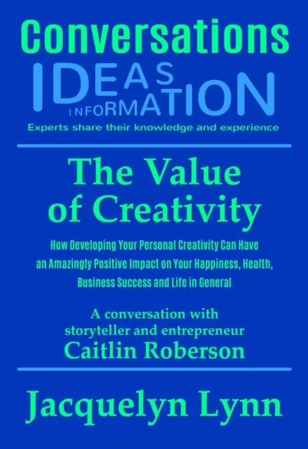 Value of Creativity: How Developing Your Personal Creativity Can Have an Amazingly Positive Impact on Your Happiness, Health, Business Success and Life in General