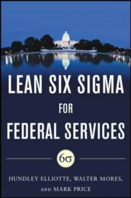 Building High Performance Government Through Lean Six Sigma:  A Leader's Guide to Creating Speed, Agility, and Efficiency