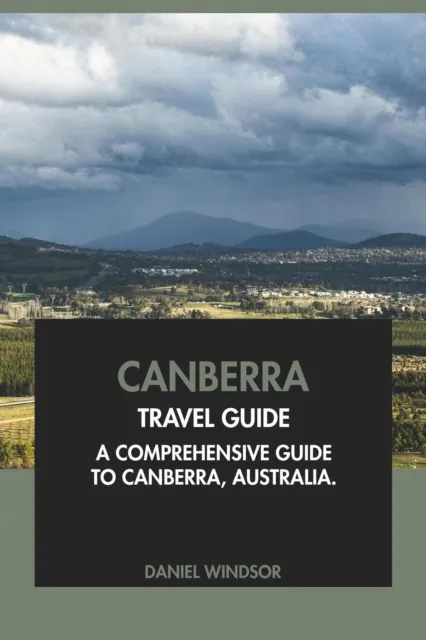 Canberra Travel Guide: A Comprehensive Guide to Canberra, Australia.