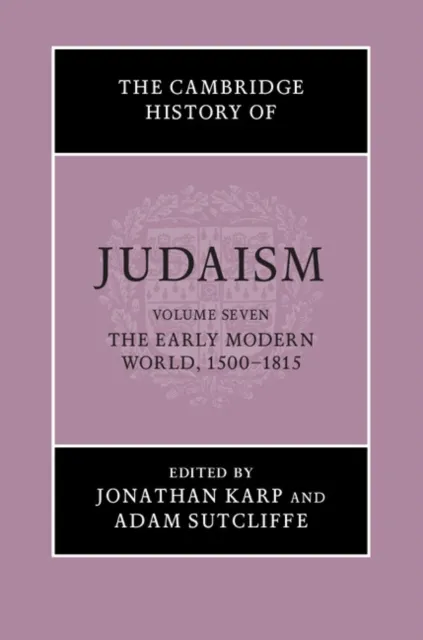 Cambridge History of Judaism: Volume 7, The Early Modern World, 1500-1815