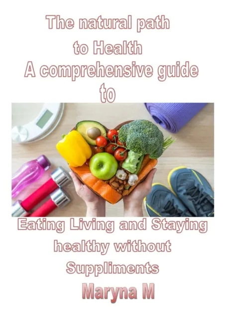 Natural Path to Health A Comprehensive Guide to Eating, Living, and Staying Healthy Without Supplements