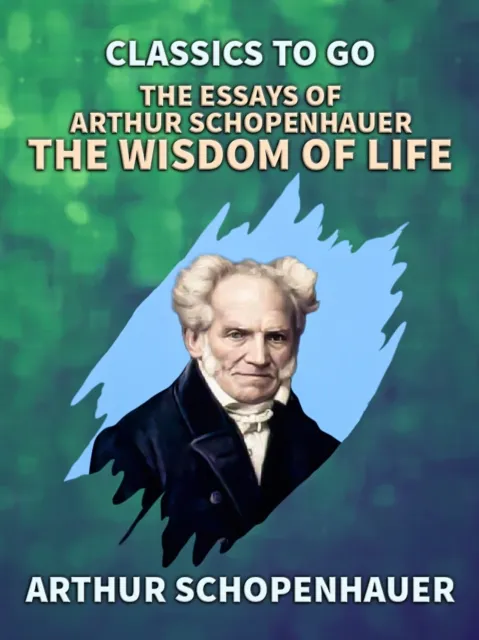 Essays of Arthur Schopenhauer: the Wisdom of Life