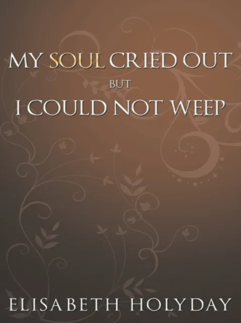 My Soul Cried Out...But I Could Not Weep