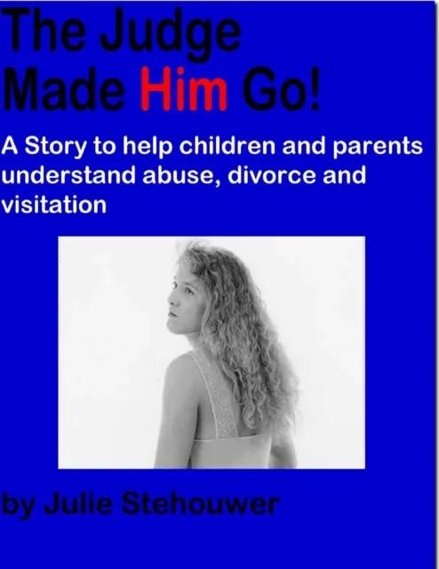 Judge Made Him Go!: A Story to Help Children and Parents Understand Abuse, Divorce and Visitation