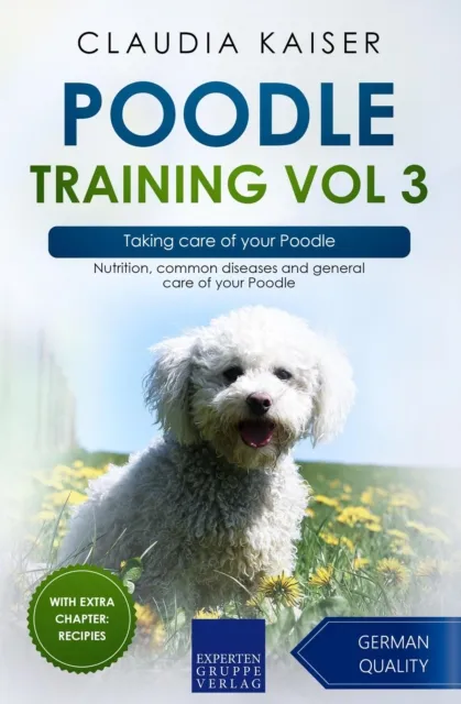 Poodle Training Vol 3 - Taking care of your Poodle: Nutrition, common diseases and general care of your Poodle