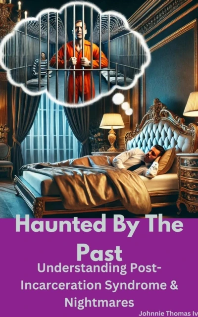 Haunted By The Past     Understanding Post-Incarceration Syndrome & Nightmares