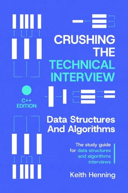 Crushing The Technical Interview: Data Structures And Algorithms (C++ Edition)