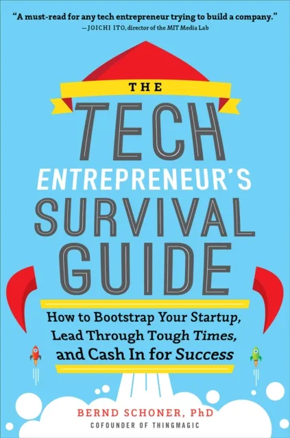 Tech Entrepreneur's Survival Guide: How to Bootstrap Your Startup, Lead Through Tough Times, and Cash In for Success