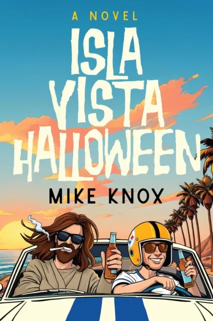 Isla Vista Halloween: A Novel of College Love, Angsty Road Trips and Meeting Jesus Christ