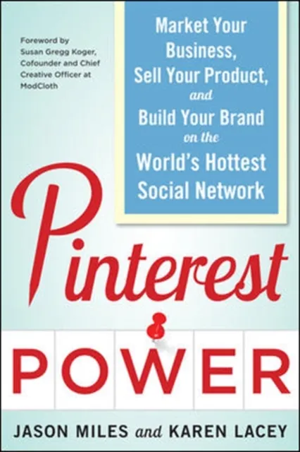 Pinterest Power:  Market Your Business, Sell Your Product, and Build Your Brand on the World's Hottest Social Network