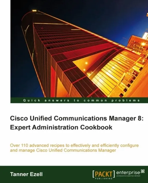 Cisco Unified Communications Manager 8: Expert Administration Cookbook