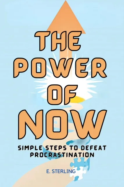 Power of Now: Simple Steps to Defeat Procrastination