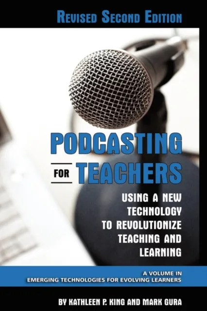 Podcasting for Teachers Using a New Technology to Revolutionize Teaching and Learning