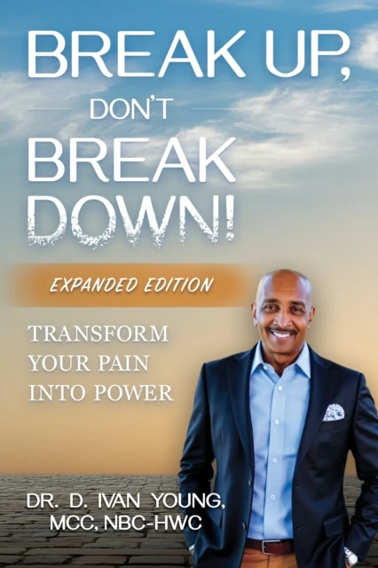 Break Up, Don't Break Down!: Transform Your Pain into Power