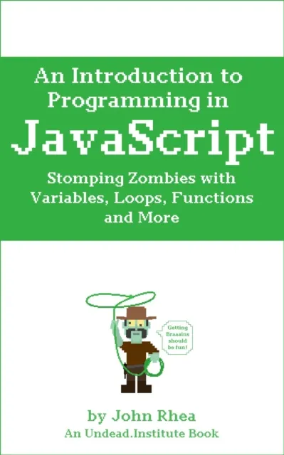 Introduction to Programming in JavaScript: Stomping Zombies with Variables, Loops, Functions and More