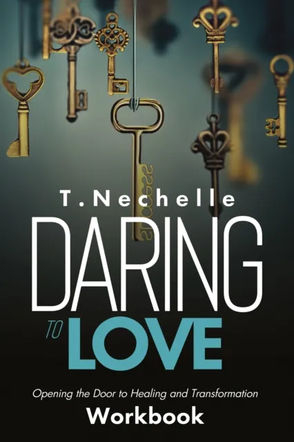 Daring to Love: Opening the Door to Healing and Transformation Workbook