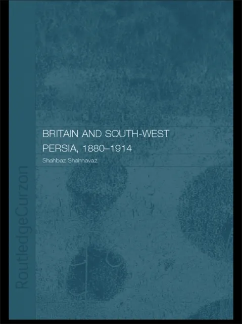 Britain and South-West Persia 1880-1914
