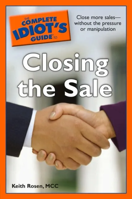 Complete Idiot's Guide to Closing the Sale