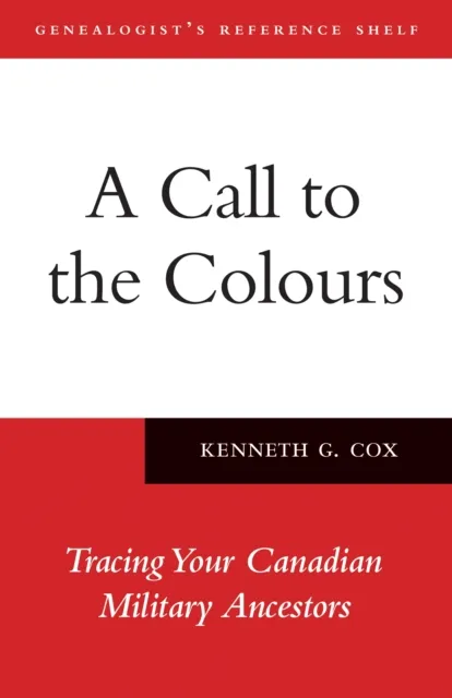 A Call to the Colours : Tracing Your Canadian Military Ancestors