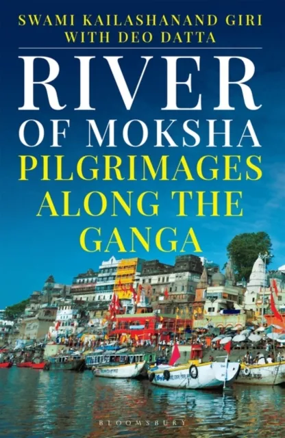 River of Moksha : Pilgrimages Along the Ganga