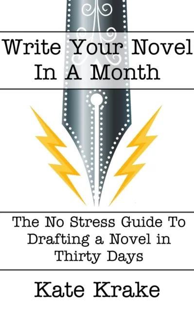 Write Your Novel In A Month: The No Stress Guide To Drafting A Novel in Thirty Days