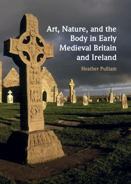 Art, Nature, and the Body in Early Medieval Britain and Ireland