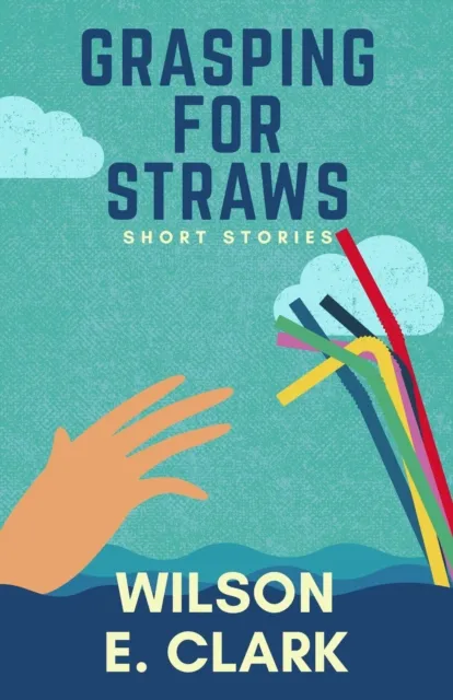 Grasping for Straws: Short Stories