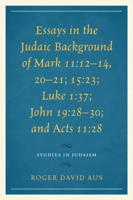 Essays in the Judaic Background of Mark 11:12-14, 20-21; 15:23; Luke 1:37; John 19:28-30; and Acts 11:28