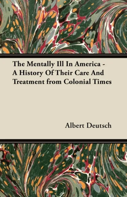 Mentally Ill in America - A History of Their Care and Treatment from Colonial Times