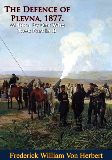 Defence of Plevna, 1877. Written by One Who Took Part in It