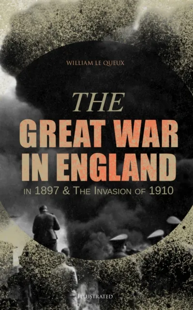 Great War in England in 1897 & The Invasion of 1910 (Illustrated)