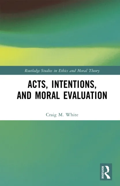 Acts, Intentions, and Moral Evaluation