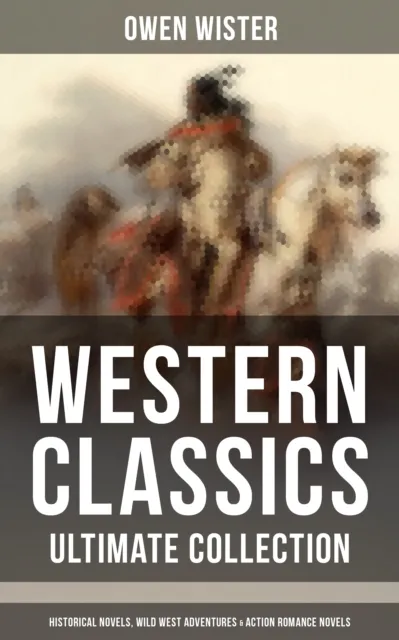 Western Classics - Ultimate Collection: Historical Novels, Adventures & Action Romance Novels