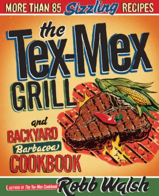 Tex-Mex Grill and Backyard Barbacoa Cookbook