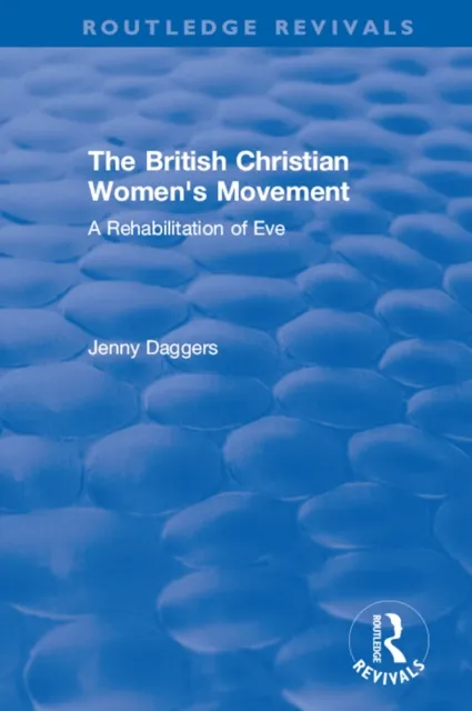 Routledge Revivals: The British Christian Women's Movement (2002)