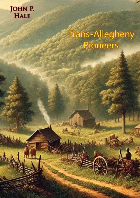 Trans-Allegheny Pioneers: History of the First White Settlements West of the Virginian Alleghenies from 1748;