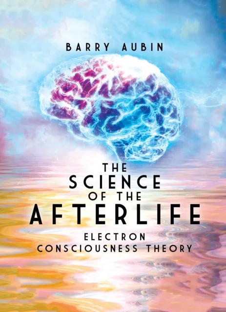 Science of the Afterlife: Electron Consciousness Theory