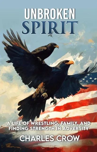 Unbroken Spirit: A Life of Wrestling, Family, and Finding Strength in Adversity