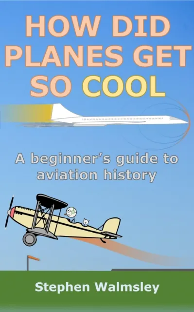How Did Planes Get So Cool: A beginner's guide to aviation history