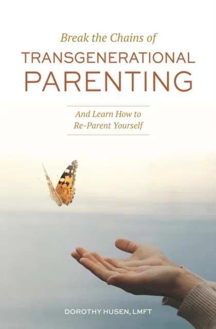 Break the Chains of Transgenerational Parenting: And Learn How to Re-Parent Yourself