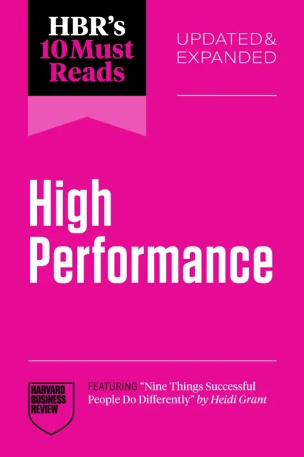 HBR's 10 Must Reads on High Performance, Updated and Expanded (featuring "Nine Things Successful People Do Differently" by Heidi Grant)