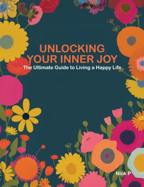Unlocking Your Inner Joy / The Ultimate Guide to Living a Happy Life