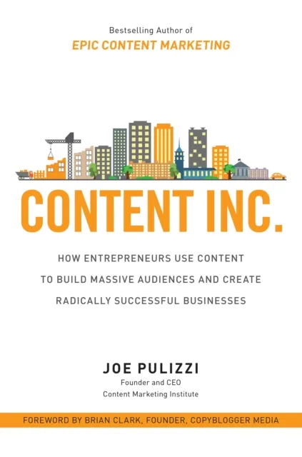 Content Inc.: How Entrepreneurs Use Content to Build Massive Audiences and Create Radically  Successful Businesses