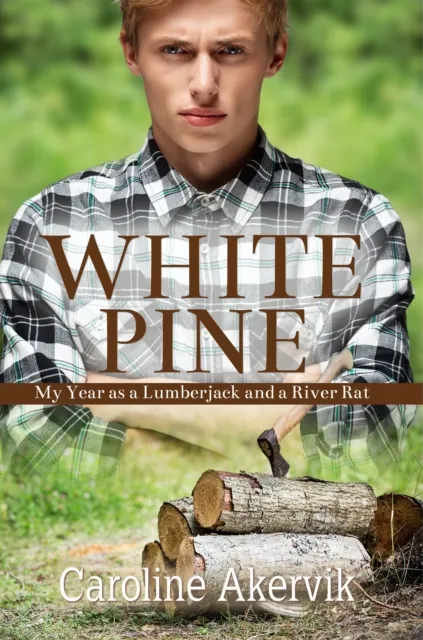 White Pine: My Year as a Lumberjack and River Rat