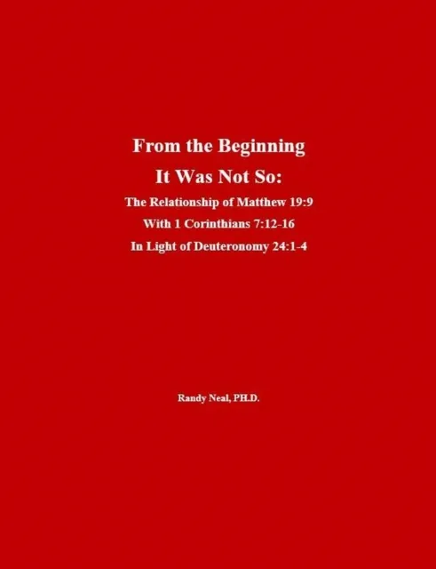 From the Beginning It Was Not So:  The Relationship of Matthew 19:9 With 1 Corinthians 7:12 - 15 In Light of Deuteronomy 24:1 - 4