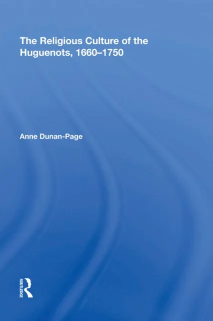 Religious Culture of the Huguenots, 1660-1750