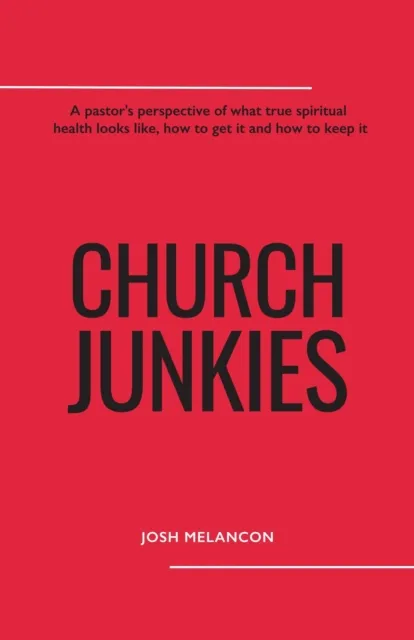 Church Junkies: A pastor's perspective of what true spiritual health looks like, how to get it, and how to keep it