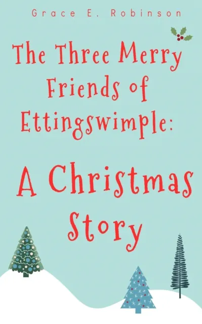 Three Merry Friends of Ettingswimple: A Christmas Story